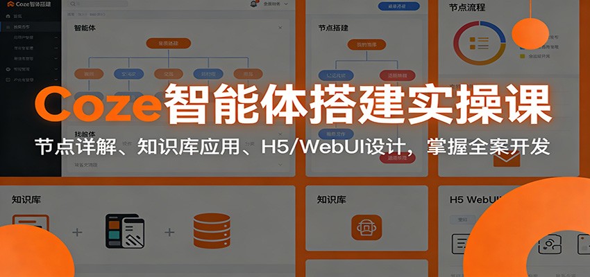 Coze智能体搭建实操课：节点详解、知识库应用、H5/WebUI设计，掌握全案开发-灵感工坊云网创