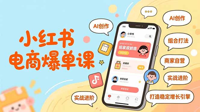 小红书电商爆单课,AI创作、组合打法、商家自营,实战进阶,打造稳定增长引擎-灵感工坊云网创